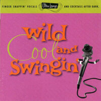Album cover of Ultra Lounge Wild Cool & Swingin by Various Artists