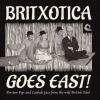 Album cover of Britxotica Goes East! - Persian Pop And Casbah Jazz From The Wild British Isles! by Various Artists