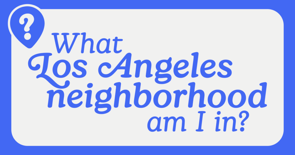 What Los Angeles neighborhood am I in?